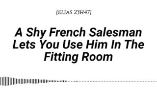 [M4F] A Shy French Salesman lets you pull him into the fitting room… and use him however you like [Real French accent] [Fitting Room] [Fdom] [Msub][Oral M giving] [Face riding]